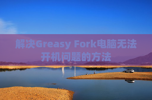 解决Greasy Fork电脑无法开机问题的方法